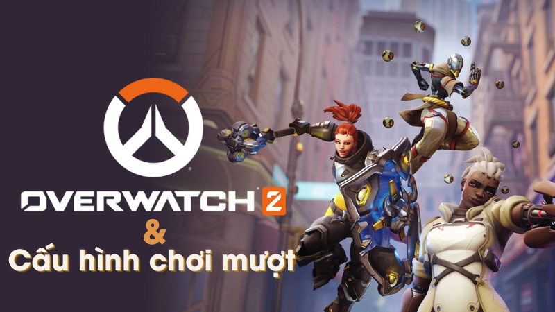 Cấu hình để chơi mượt game Overwatch 2 trên máy tính, laptop