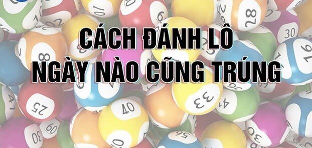 9+ Cách Đánh Lô Ngày Nào Cũng Trúng - Bí Quyết Đánh Lô Ăn Hàng Ngày